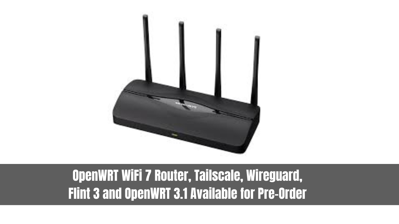 OpenWRT WiFi 7 Router, Tailscale, Wireguard, Flint 3 and OpenWRT 3.1 Available for Pre-Order